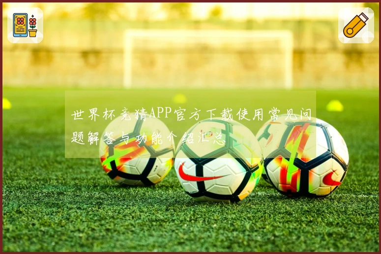 世界杯竞猜APP官方下载使用常见问题解答与功能介绍汇总